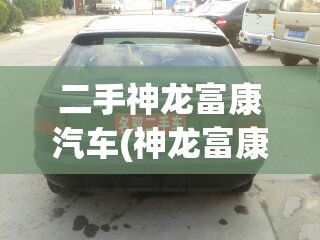二手神龙富康汽车(神龙富康牌汽车)