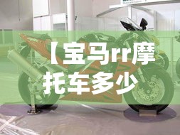 【宝马rr摩托车多少钱一辆,宝马rr摩托车多少钱一辆啊】 【宝马rr摩托车多少钱一辆,宝马rr摩托车多少钱一辆啊】