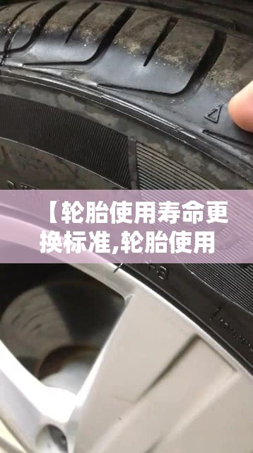 【轮胎使用寿命更换标准,轮胎使用寿命更换标准规范】 【轮胎使用寿命更换标准,轮胎使用寿命更换标准规范】