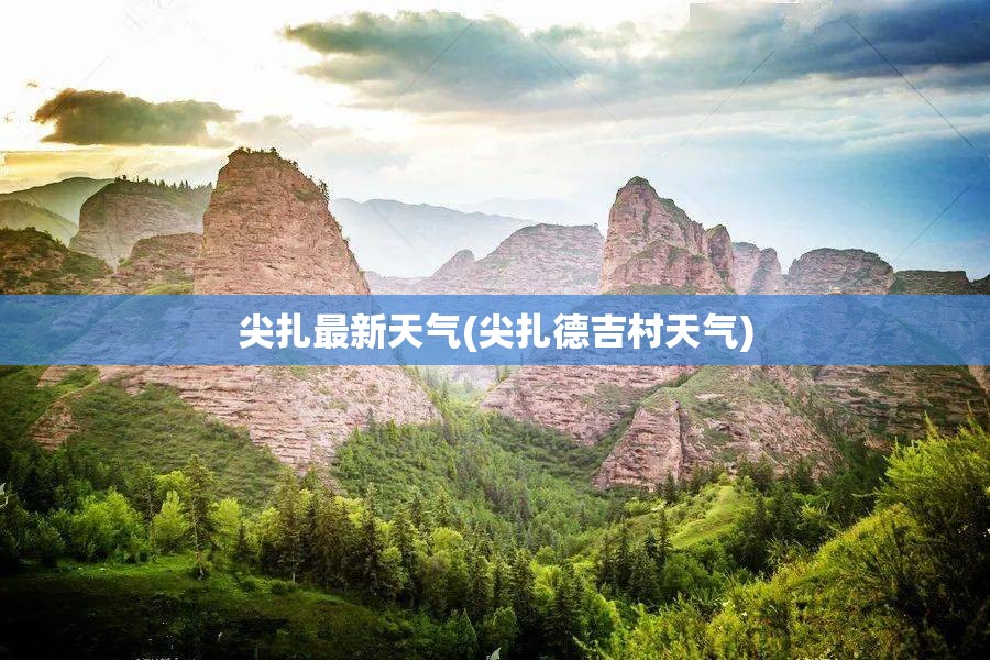 尖扎最新天气(尖扎德吉村天气) 尖扎最新天气(尖扎德吉村天气)