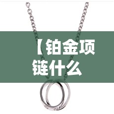 【铂金项链什么牌子比较好,铂金项链哪个品牌性价比比较高】