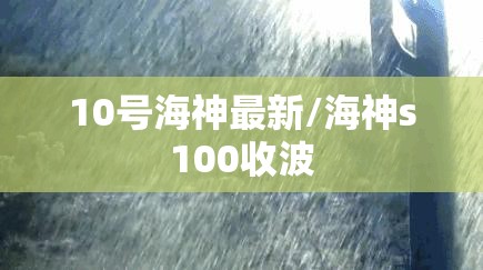 10号海神最新/海神s100收波