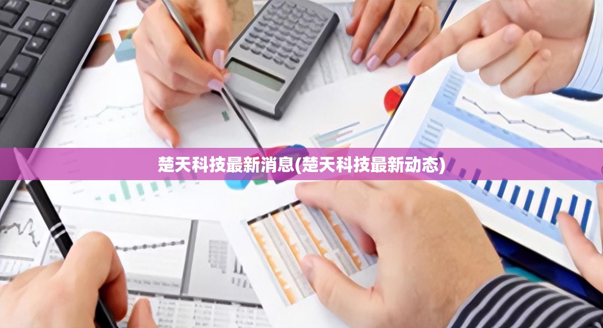 楚天科技最新消息(楚天科技最新动态)