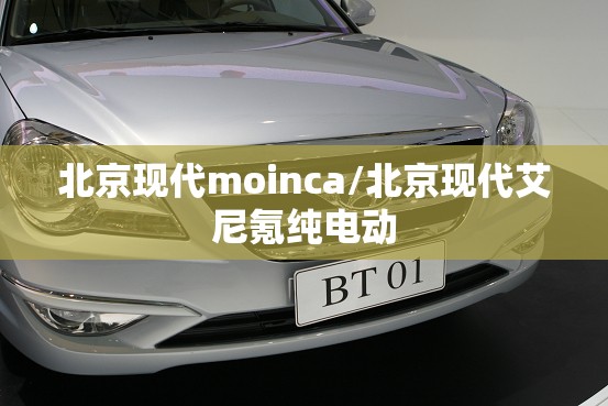 北京现代moinca/北京现代艾尼氪纯电动