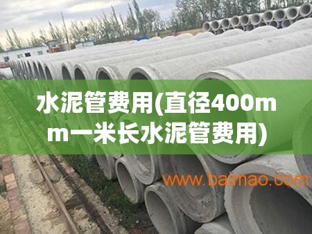 水泥管费用(直径400mm一米长水泥管费用)