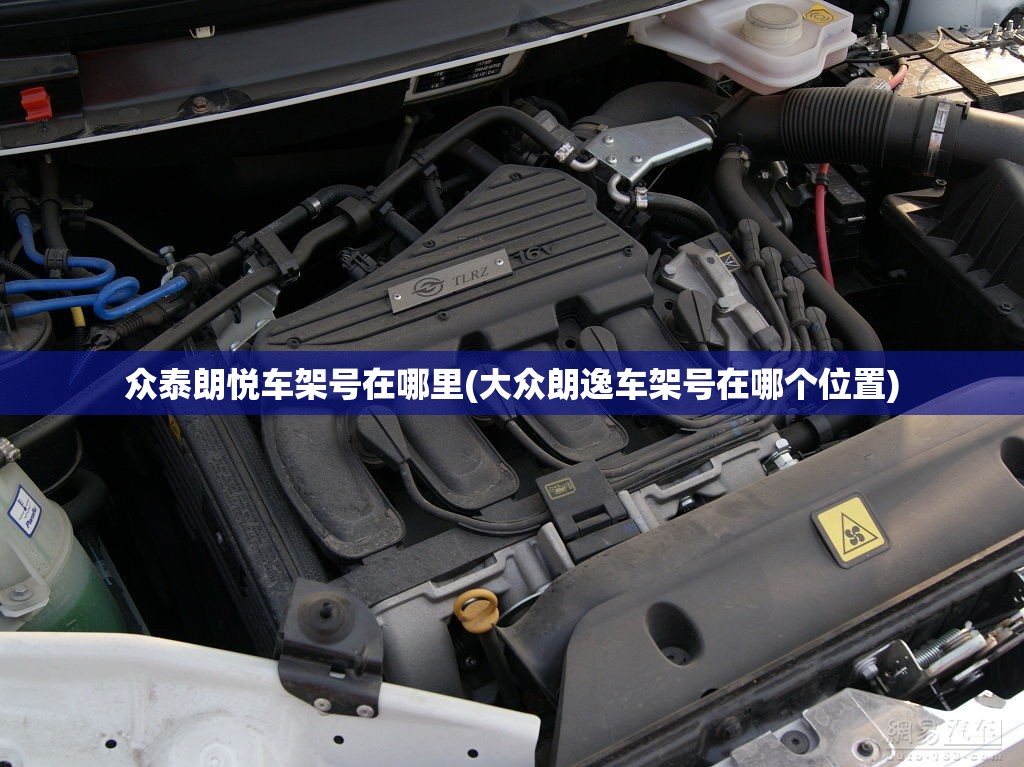 众泰朗悦车架号在哪里(大众朗逸车架号在哪个位置) 众泰朗悦车架号在哪里(大众朗逸车架号在哪个位置)