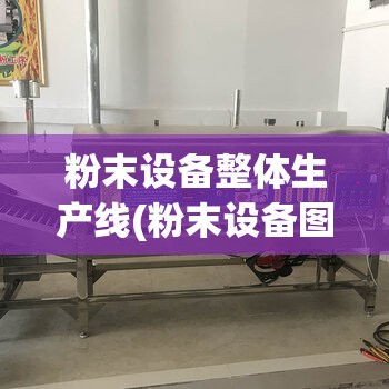 粉末设备整体生产线(粉末设备图片) 粉末设备整体生产线(粉末设备图片)
