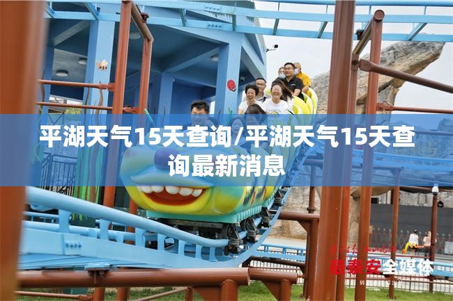 平湖天气15天查询/平湖天气15天查询最新消息 平湖天气15天查询/平湖天气15天查询最新消息