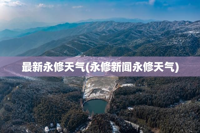 最新永修天气(永修新闻永修天气)