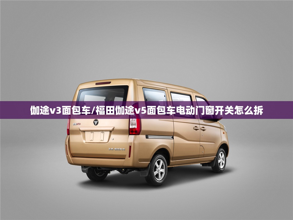 伽途v3面包车/福田伽途v5面包车电动门窗开关怎么拆 伽途v3面包车/福田伽途v5面包车电动门窗开关怎么拆