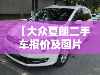 【大众夏朗二手车报价及图片,大众夏朗二手车报价及图片大全】