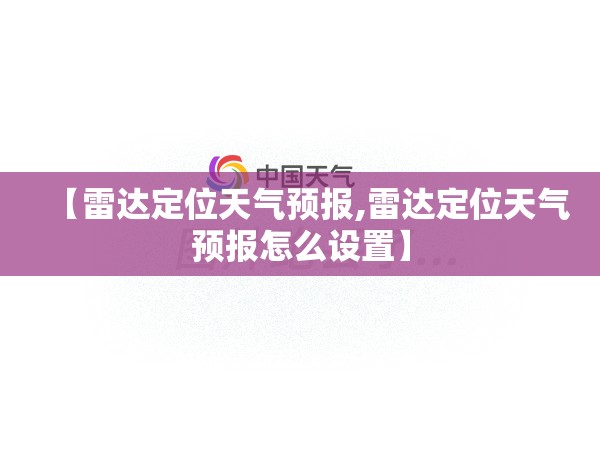 【雷达定位天气预报,雷达定位天气预报怎么设置】