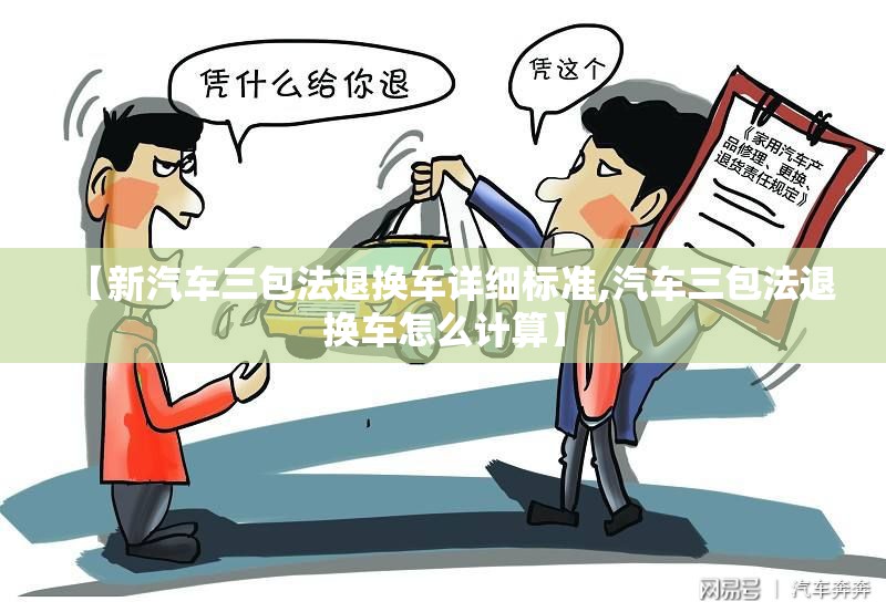 【新汽车三包法退换车详细标准,汽车三包法退换车怎么计算】