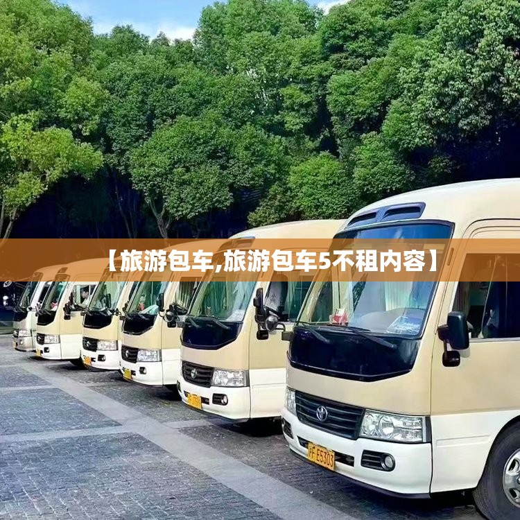 【旅游包车,旅游包车5不租内容】