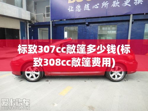 标致307cc敞篷多少钱(标致308cc敞篷费用) 标致307cc敞篷多少钱(标致308cc敞篷费用)