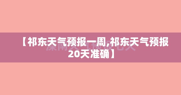 【祁东天气预报一周,祁东天气预报20天准确】