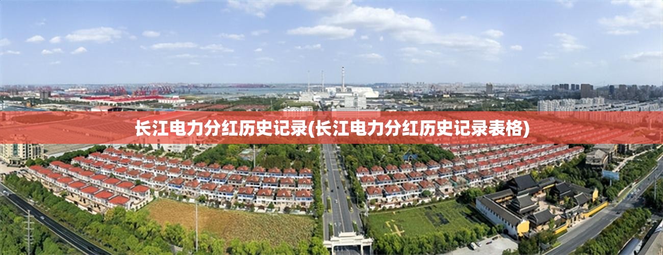 长江电力分红历史记录(长江电力分红历史记录表格) 长江电力分红历史记录(长江电力分红历史记录表格)