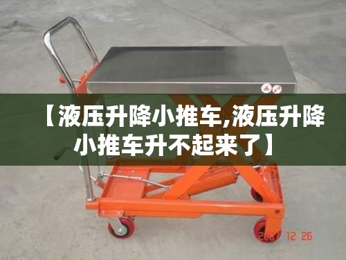 【液压升降小推车,液压升降小推车升不起来了】