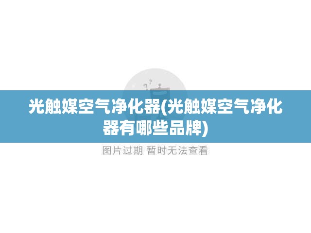 光触媒空气净化器(光触媒空气净化器有哪些品牌)