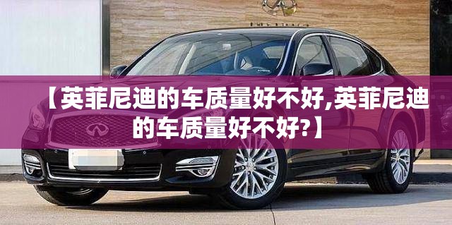 【英菲尼迪的车质量好不好,英菲尼迪的车质量好不好?】