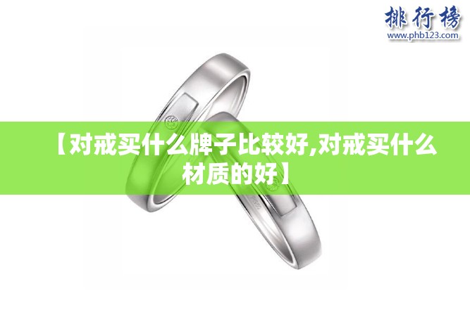 【对戒买什么牌子比较好,对戒买什么材质的好】