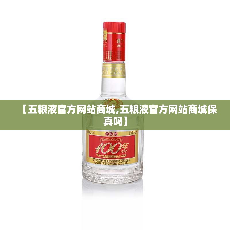 【五粮液官方网站商城,五粮液官方网站商城保真吗】 【五粮液官方网站商城,五粮液官方网站商城保真吗】