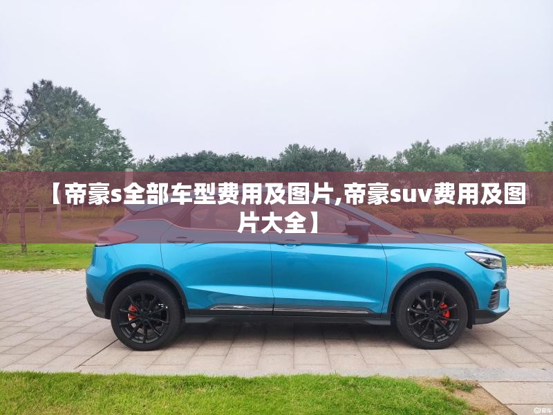 【帝豪s全部车型费用及图片,帝豪suv费用及图片大全】
