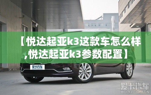 【悦达起亚k3这款车怎么样,悦达起亚k3参数配置】