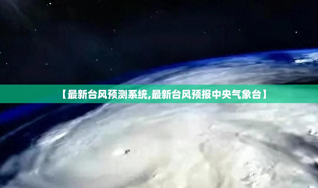 【最新台风预测系统,最新台风预报中央气象台】