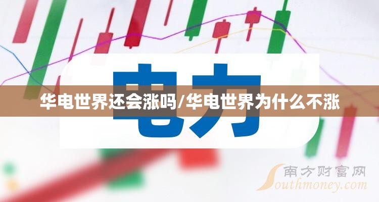 华电世界还会涨吗/华电世界为什么不涨