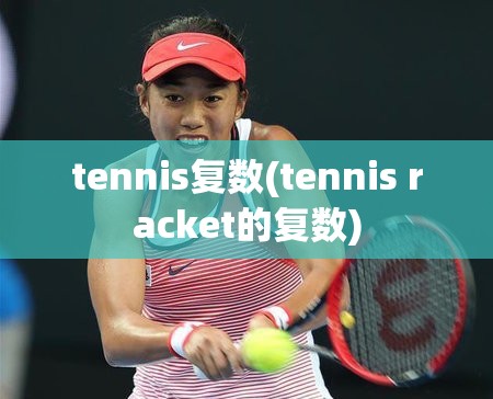 tennis复数(tennis racket的复数)