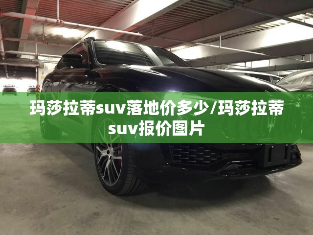 玛莎拉蒂suv落地价多少/玛莎拉蒂suv报价图片