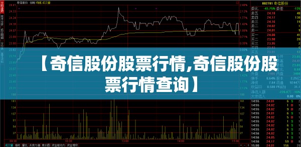 【奇信股份股票行情,奇信股份股票行情查询】 【奇信股份股票行情,奇信股份股票行情查询】