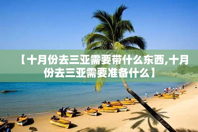 【十月份去三亚需要带什么东西,十月份去三亚需要准备什么】 【十月份去三亚需要带什么东西,十月份去三亚需要准备什么】