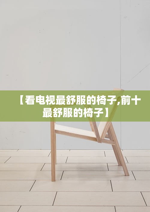 【看电视最舒服的椅子,前十最舒服的椅子】