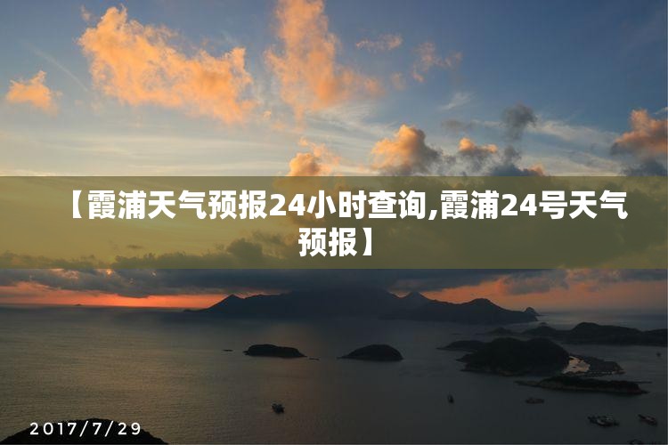 【霞浦天气预报24小时查询,霞浦24号天气预报】