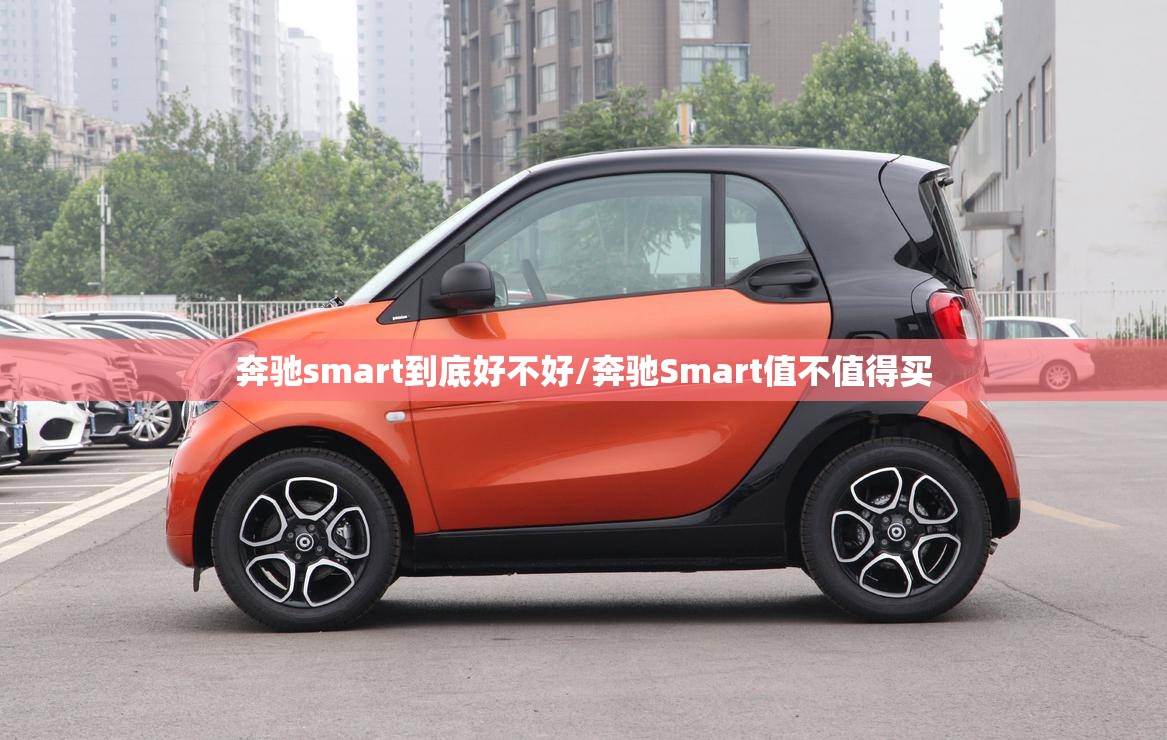 奔驰smart到底好不好/奔驰Smart值不值得买