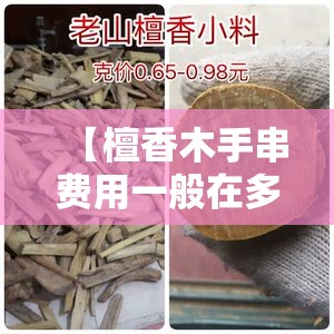 【檀香木手串费用一般在多少,真檀木和假檀木的区别】