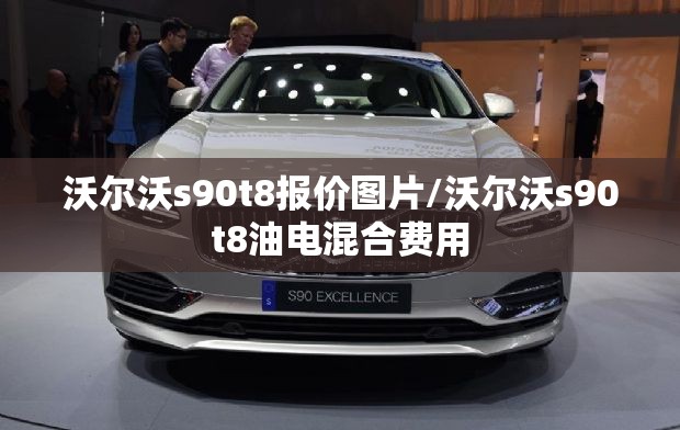 沃尔沃s90t8报价图片/沃尔沃s90t8油电混合费用 沃尔沃s90t8报价图片/沃尔沃s90t8油电混合费用