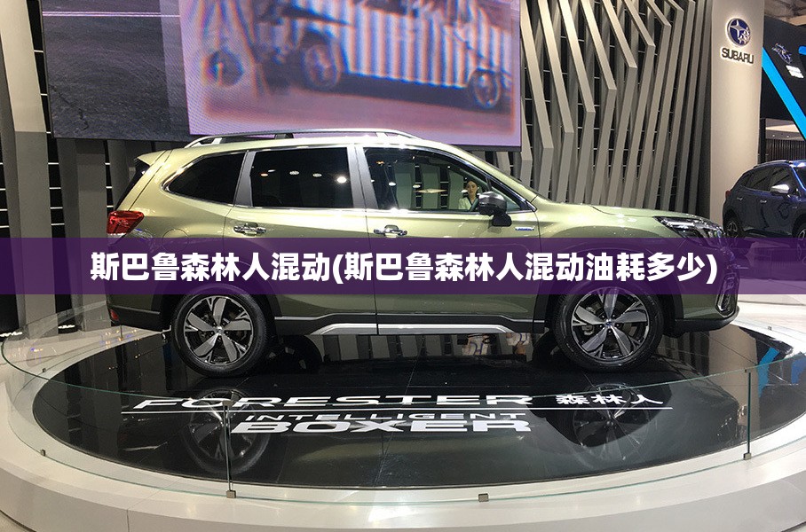 斯巴鲁森林人混动(斯巴鲁森林人混动油耗多少)