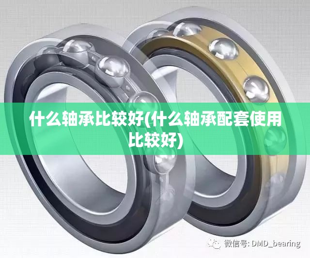 什么轴承比较好(什么轴承配套使用比较好)