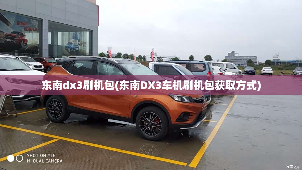 东南dx3刷机包(东南DX3车机刷机包获取方式)
