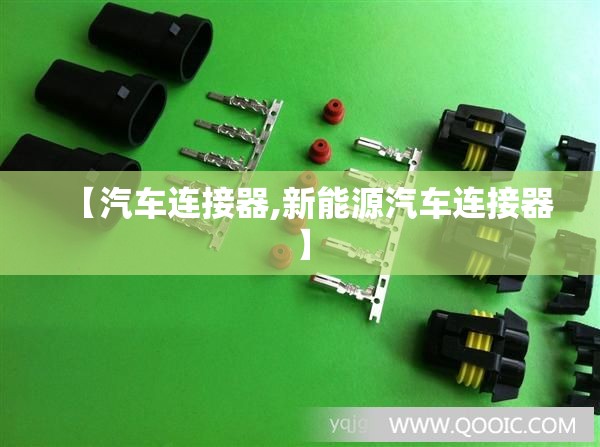 【汽车连接器,新能源汽车连接器】 【汽车连接器,新能源汽车连接器】