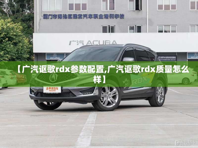 【广汽讴歌rdx参数配置,广汽讴歌rdx质量怎么样】