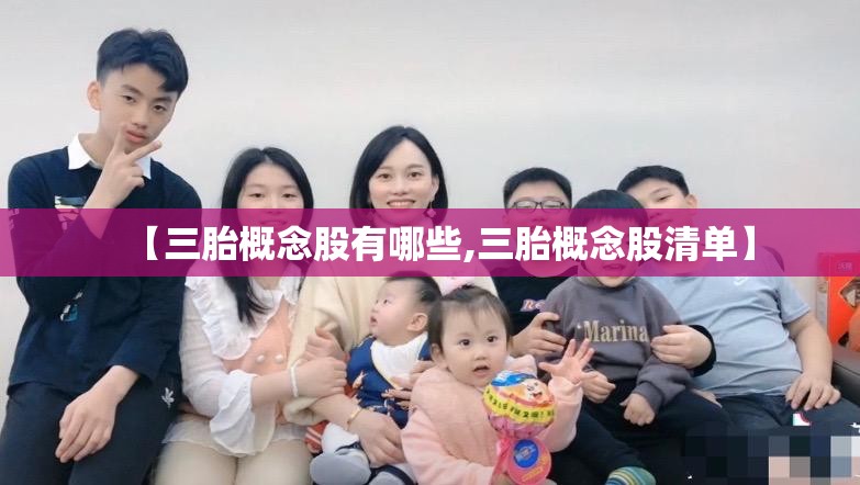 【三胎概念股有哪些,三胎概念股清单】