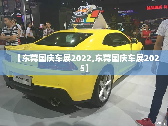 【东莞国庆车展2022,东莞国庆车展2025】 【东莞国庆车展2022,东莞国庆车展2025】