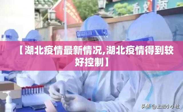 【湖北疫情最新情况,湖北疫情得到较好控制】 【湖北疫情最新情况,湖北疫情得到较好控制】