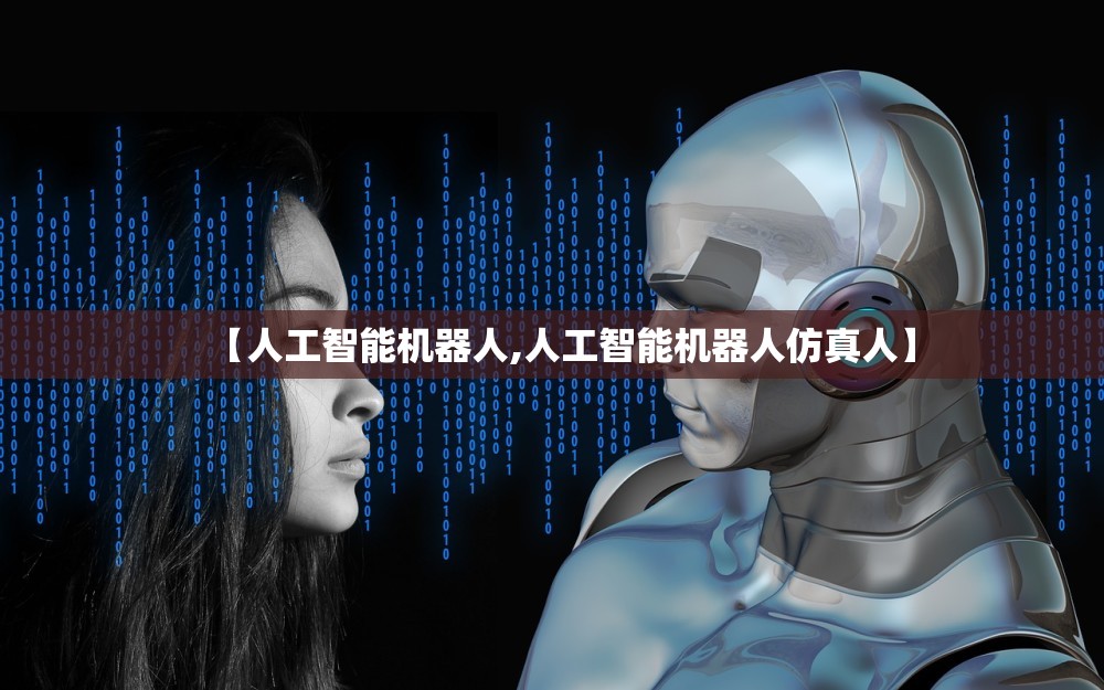 【人工智能机器人,人工智能机器人仿真人】