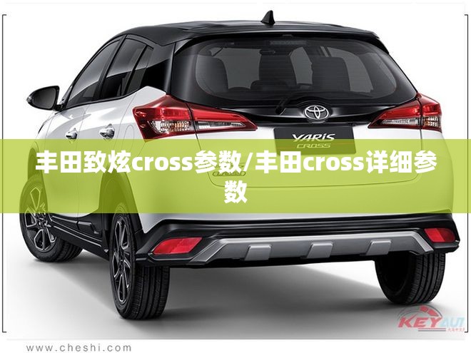 丰田致炫cross参数/丰田cross详细参数