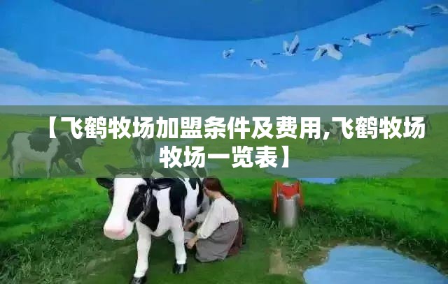 【飞鹤牧场加盟条件及费用,飞鹤牧场牧场一览表】